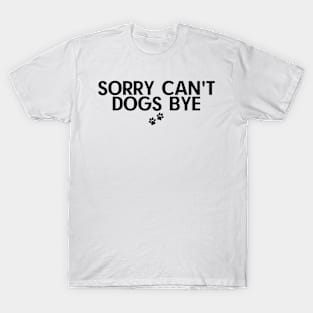 Sorry Can't Dogs Bye T-Shirt